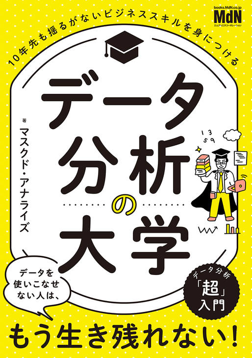 【書名】 『データ分析の大学　10年先も揺るがないビジネススキルを身につける』 ●価格 1,980円（本体 1,800円＋税10%）